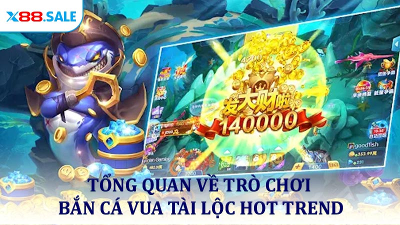 Tổng quan về trò chơi bắn cá vua Tài Lộc hot trend