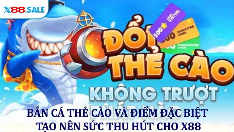 Bắn cá thẻ cào và điểm đặc biệt tạo nên sức thu hút cho X88