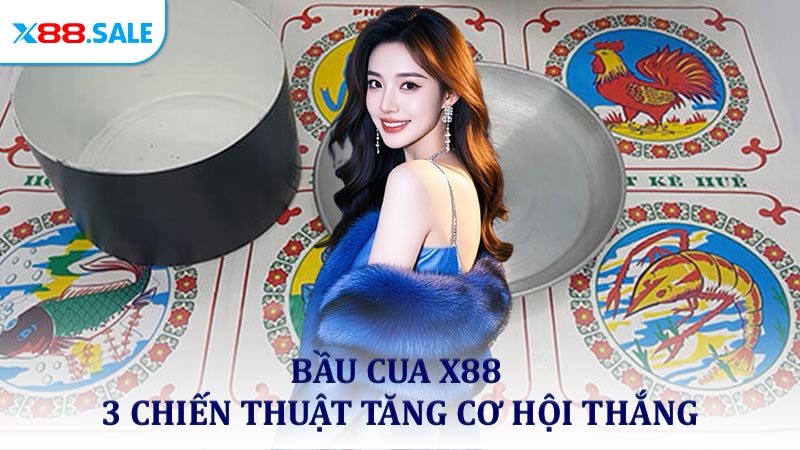 Bầu Cua X88 - 3 Chiến Thuật Giúp Tăng Cơ Hội Thắng