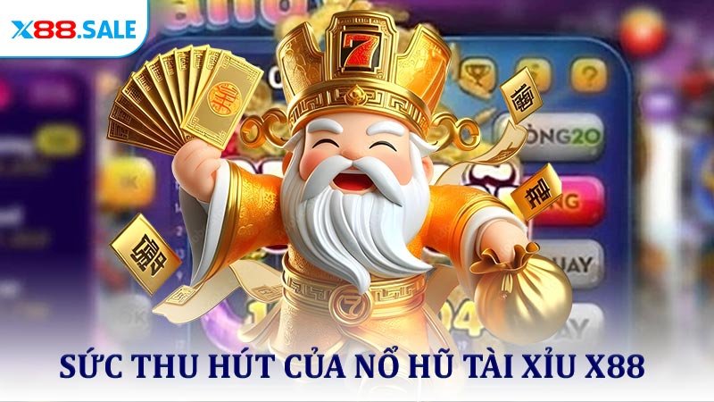 Sức thu hút không thể phủ nhận của nổ hũ tài xỉu X88