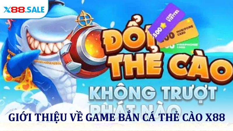 Giới thiệu về game bắn cá nhận thẻ cào X88