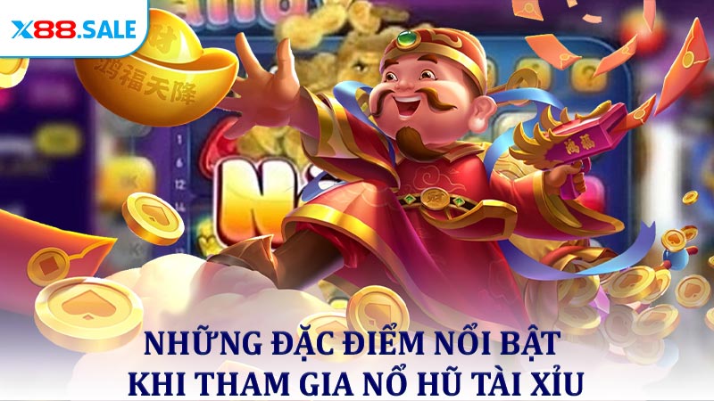 Những đặc điểm nổi bật khi tham gia nổ hũ Tài Xỉu tại hệ thống