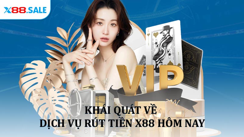 Khái quát về dịch vụ rút tiền X88 hôm nay