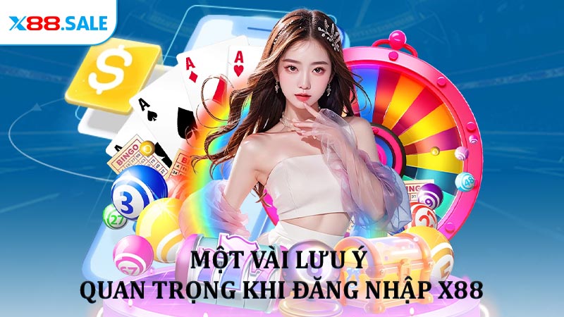Một vài lưu ý quan trọng bạn cần hết sức lưu tâm khi đăng nhập X88
