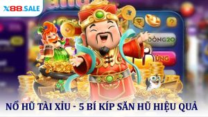 Nổ Hũ Tài Xỉu - 5 Bí Kíp Săn Hũ Hiệu Quả Tại X88