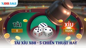 Tài Xỉu X88 - 5 Chiến Thuật Giúp Tối Ưu Cơ Hội Thắng